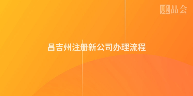 昌吉州注册新公司办理流程