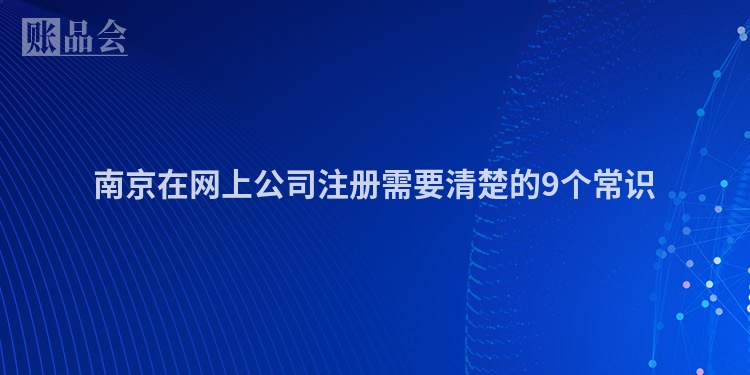 南京在网上公司注册需要清楚的9个常识